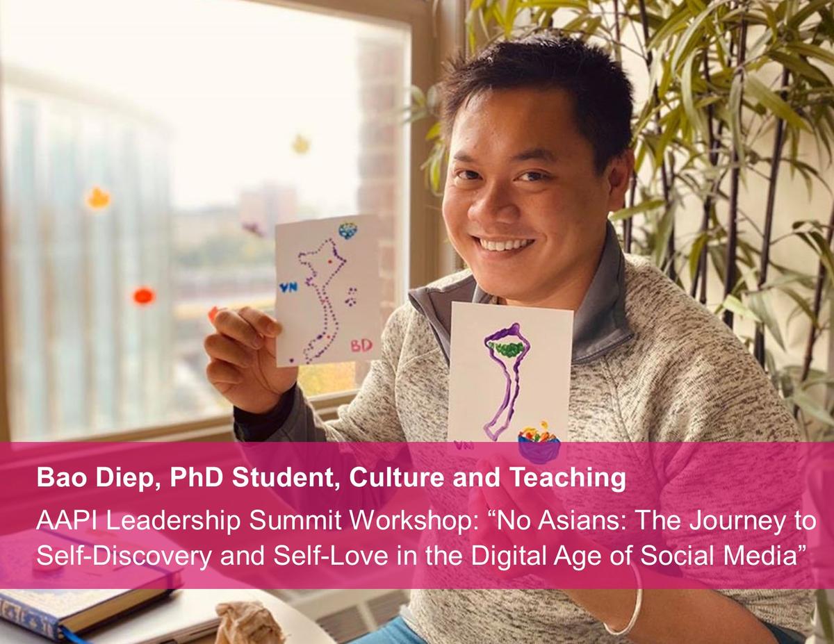 Bao, an Asian man, holds up two drawings and smiles. Text reads "Bao Diep, PhD Student, Culture and Teaching. AAPI Leadership Summit Workshop: "No Asians: The Journey to Self-Discovery and Self-Love in the Digital Age of Social Media"